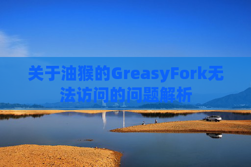 关于油猴的GreasyFork无法访问的问题解析